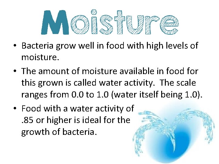  • Bacteria grow well in food with high levels of moisture. • The