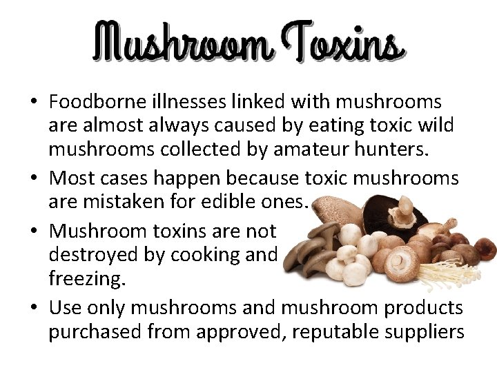  • Foodborne illnesses linked with mushrooms are almost always caused by eating toxic