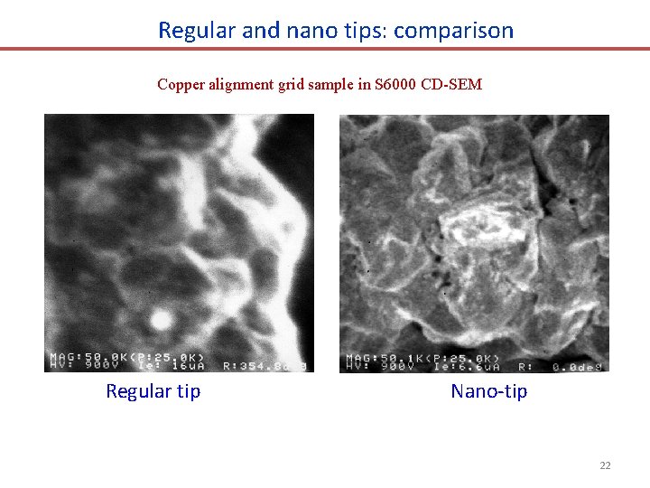 Regular and nano tips: comparison Copper alignment grid sample in S 6000 CD-SEM Regular