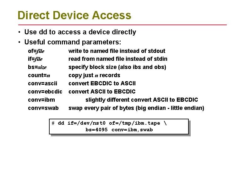 Direct Device Access • Use dd to access a device directly • Useful command