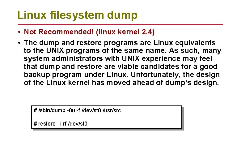 Linux filesystem dump • Not Recommended! (linux kernel 2. 4) • The dump and