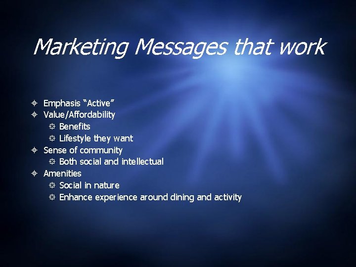 Marketing Messages that work Emphasis “Active” Value/Affordability Benefits Lifestyle they want Sense of community