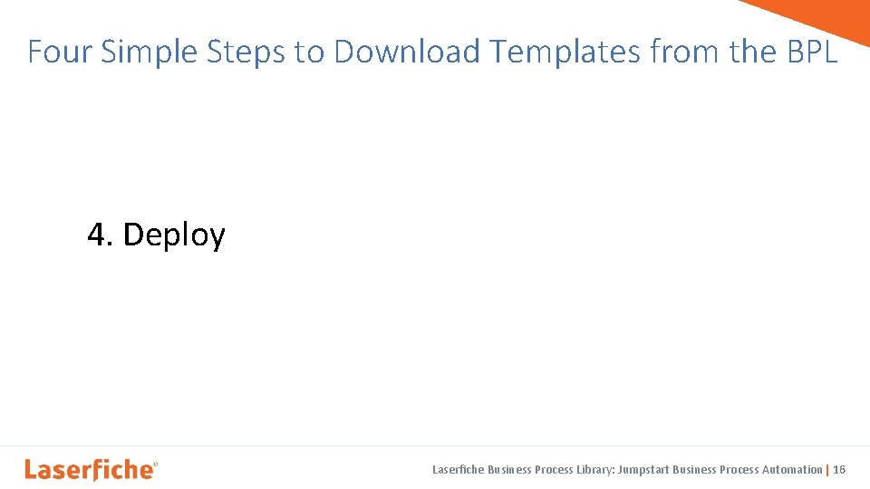 Four Simple Steps to Download Templates from the BPL 4. Deploy Laserfiche Business Process