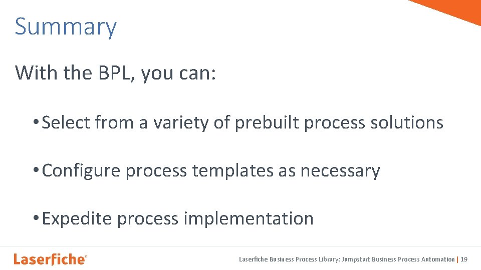 Summary With the BPL, you can: • Select from a variety of prebuilt process