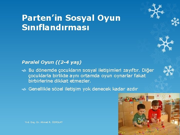 Parten’in Sosyal Oyun Sınıflandırması Paralel Oyun ((2 -4 yaş) Bu dönemde çocukların sosyal iletişimleri