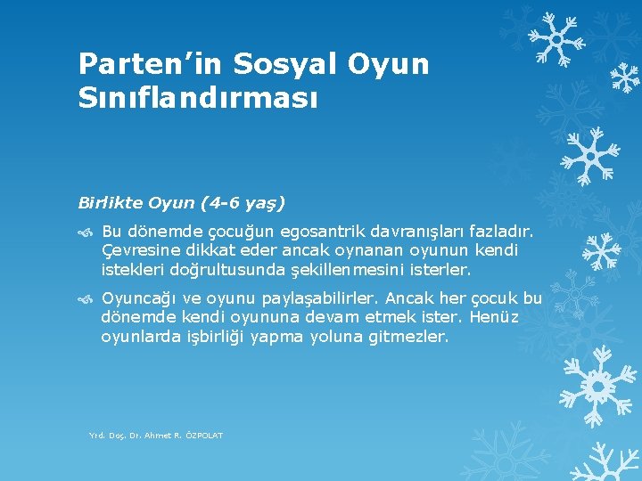 Parten’in Sosyal Oyun Sınıflandırması Birlikte Oyun (4 -6 yaş) Bu dönemde çocuğun egosantrik davranışları