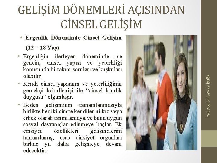 GELİŞİM DÖNEMLERİ AÇISINDAN CİNSEL GELİŞİM (12 – 18 Yaş) • Ergenliğin ilerleyen döneminde ise