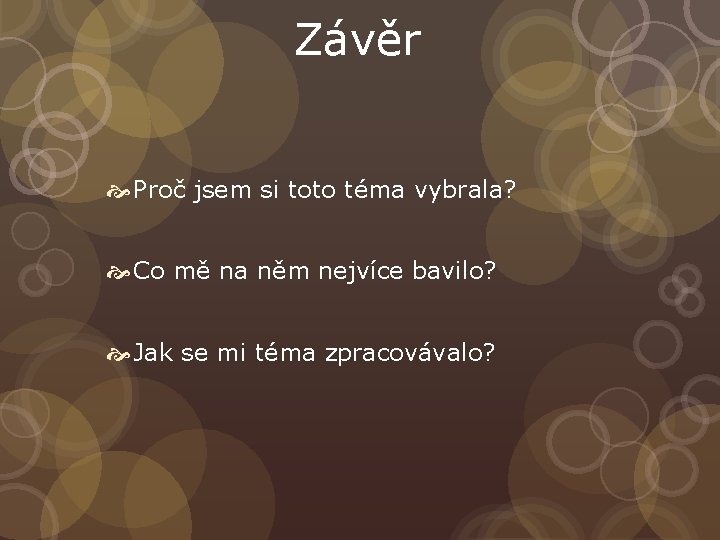 Závěr Proč jsem si toto téma vybrala? Co mě na něm nejvíce bavilo? Jak