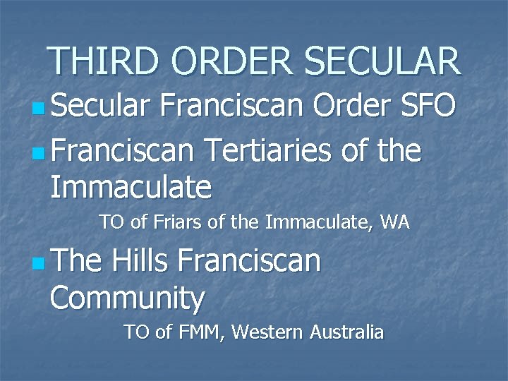THIRD ORDER SECULAR n Secular Franciscan Order SFO n Franciscan Tertiaries of the Immaculate
