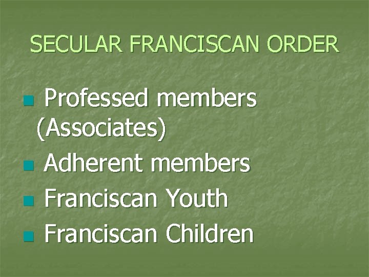 SECULAR FRANCISCAN ORDER Professed members (Associates) n Adherent members n Franciscan Youth n Franciscan