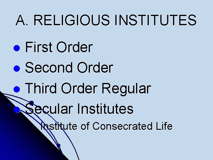 A. RELIGIOUS INSTITUTES First Order l Second Order l Third Order Regular l Secular