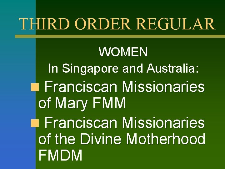 THIRD ORDER REGULAR WOMEN In Singapore and Australia: n Franciscan Missionaries of Mary FMM