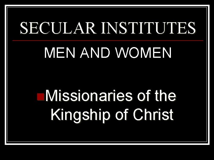 SECULAR INSTITUTES MEN AND WOMEN n. Missionaries of the Kingship of Christ 