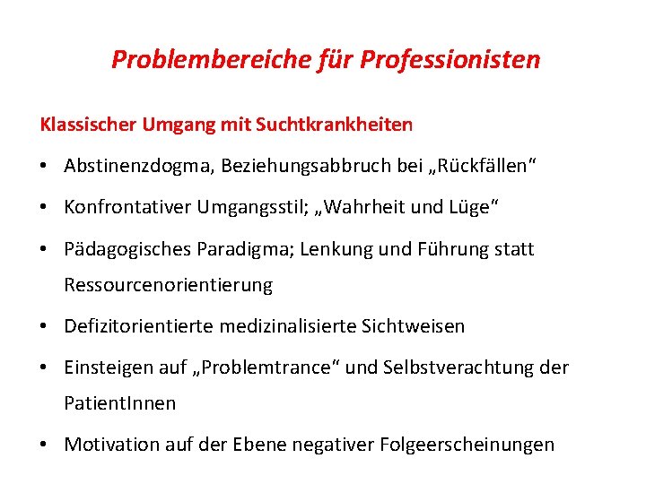 Traumatisierte Menschen in der Suchttherapie Problembereiche für Professionisten Klassischer Umgang mit Suchtkrankheiten • Abstinenzdogma,