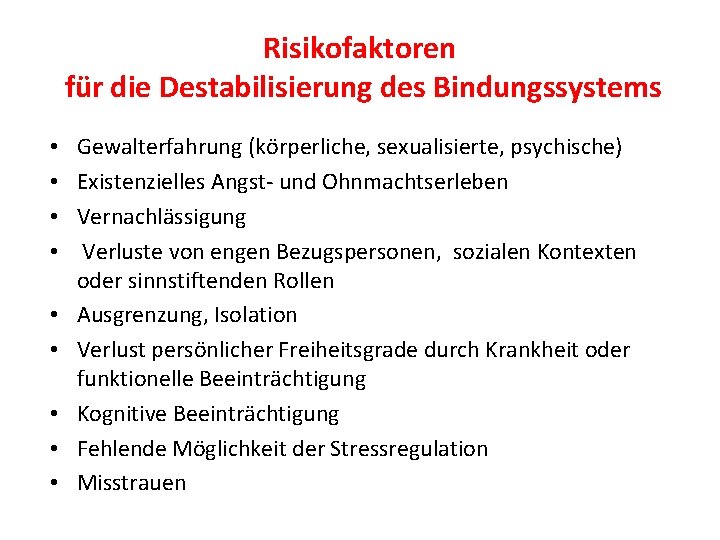 Risikofaktoren für die Destabilisierung des Bindungssystems • • • Gewalterfahrung (körperliche, sexualisierte, psychische) Existenzielles