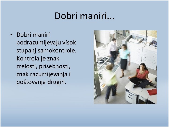 Dobri maniri. . . • Dobri maniri podrazumijevaju visok stupanj samokontrole. Kontrola je znak