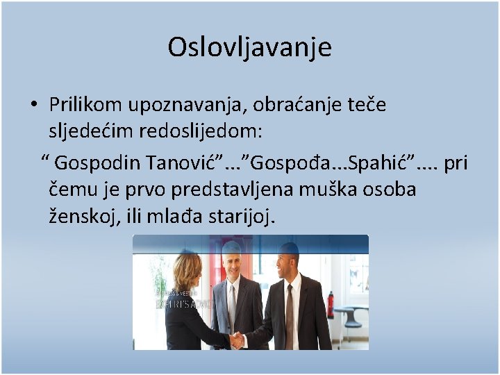 Oslovljavanje • Prilikom upoznavanja, obraćanje teče sljedećim redoslijedom: “ Gospodin Tanović”. . . ”Gospođa.