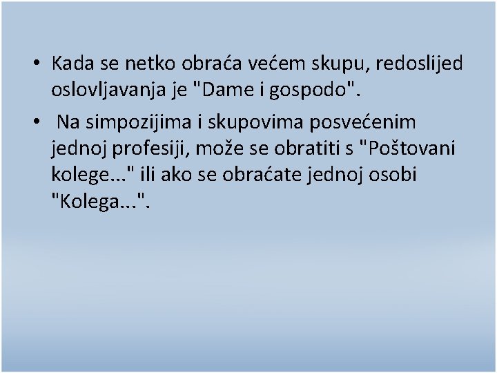  • Kada se netko obraća većem skupu, redoslijed oslovljavanja je "Dame i gospodo".