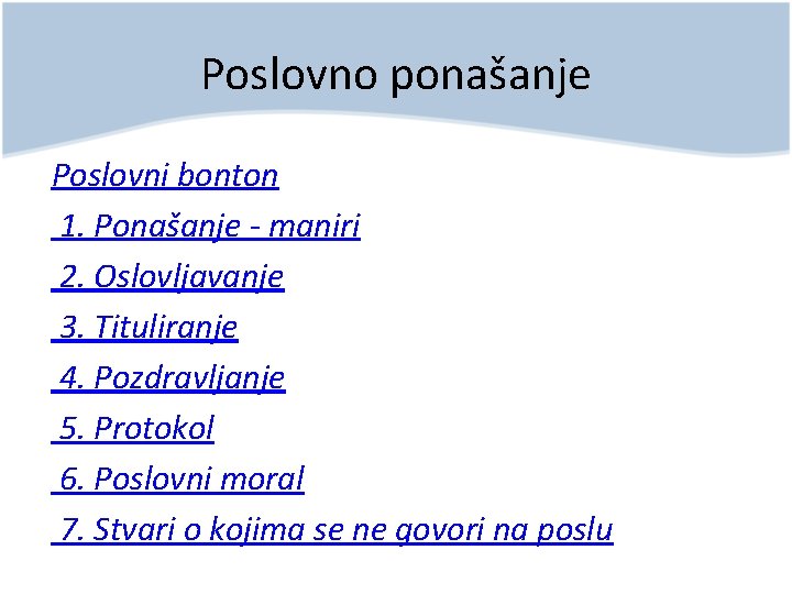 Poslovno ponašanje Poslovni bonton 1. Ponašanje - maniri 2. Oslovljavanje 3. Tituliranje 4. Pozdravljanje