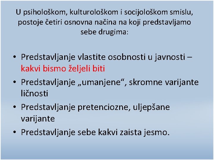 U psihološkom, kulturološkom i socijološkom smislu, postoje četiri osnovna načina na koji predstavljamo sebe