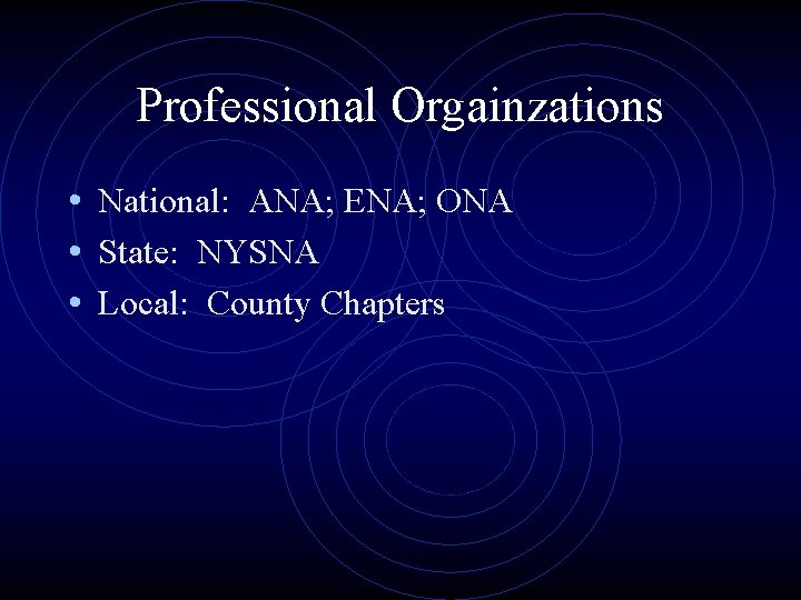 Professional Orgainzations • National: ANA; ENA; ONA • State: NYSNA • Local: County Chapters