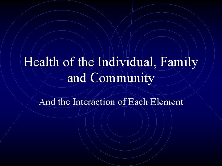 Health of the Individual, Family and Community And the Interaction of Each Element 