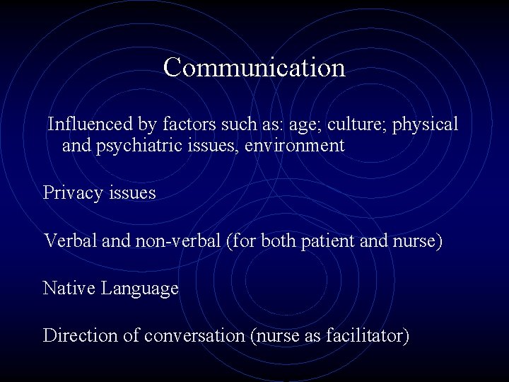 Communication Influenced by factors such as: age; culture; physical and psychiatric issues, environment Privacy