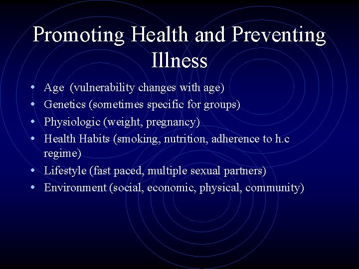 Promoting Health and Preventing Illness • • Age (vulnerability changes with age) Genetics (sometimes