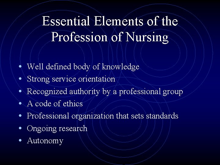 Essential Elements of the Profession of Nursing • • Well defined body of knowledge