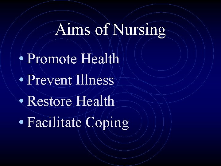 Aims of Nursing • Promote Health • Prevent Illness • Restore Health • Facilitate