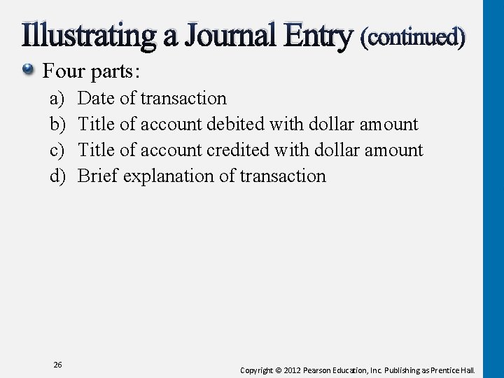 Illustrating a Journal Entry (continued) Four parts: a) b) c) d) 26 Date of