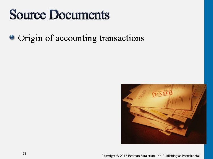 Source Documents Origin of accounting transactions 38 Copyright © 2012 Pearson Education, Inc. Publishing