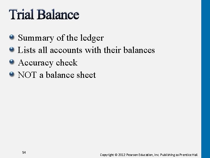 Trial Balance Summary of the ledger Lists all accounts with their balances Accuracy check