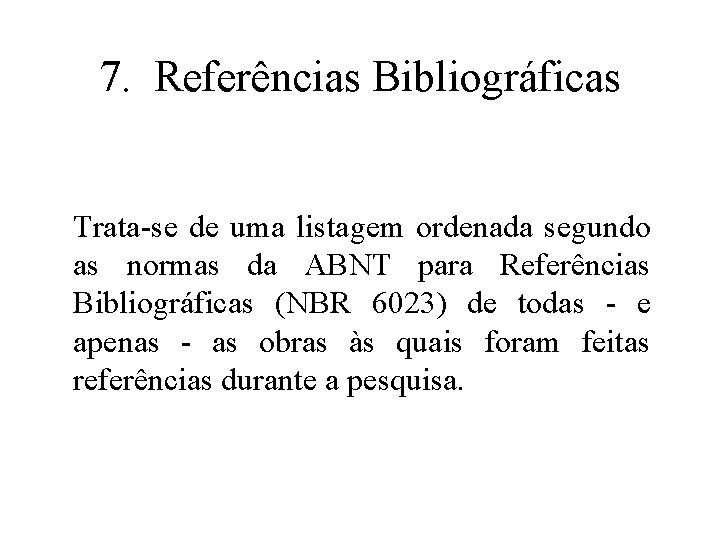 7. Referências Bibliográficas Trata-se de uma listagem ordenada segundo as normas da ABNT para