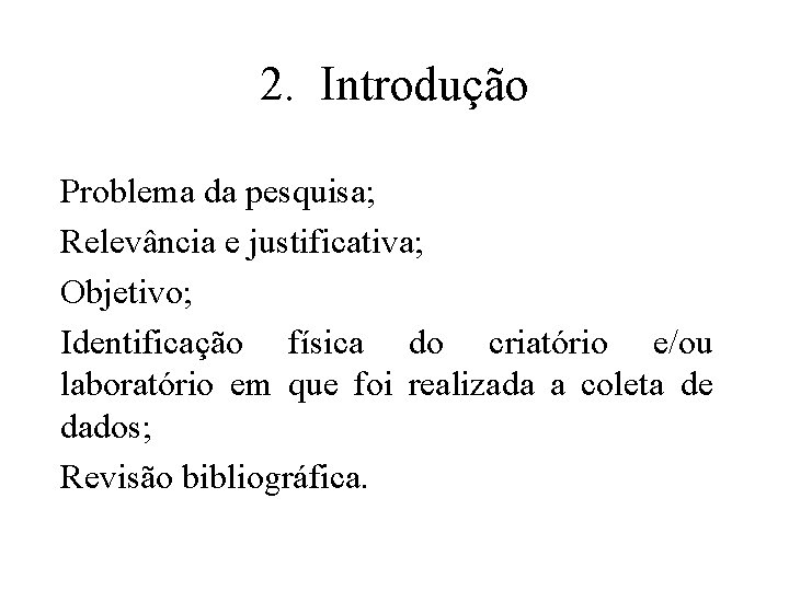 2. Introdução Problema da pesquisa; Relevância e justificativa; Objetivo; Identificação física do criatório e/ou