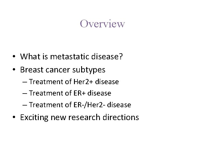 Overview • What is metastatic disease? • Breast cancer subtypes – Treatment of Her