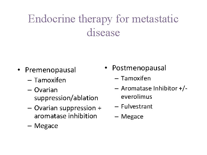 Endocrine therapy for metastatic disease • Premenopausal – Tamoxifen – Ovarian suppression/ablation – Ovarian