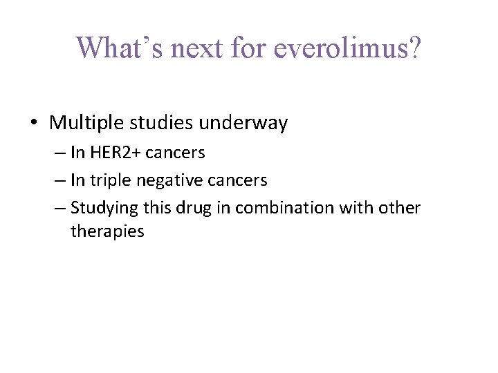 What’s next for everolimus? • Multiple studies underway – In HER 2+ cancers –