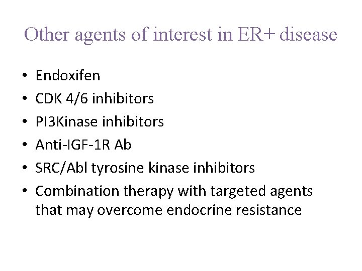 Other agents of interest in ER+ disease • • • Endoxifen CDK 4/6 inhibitors