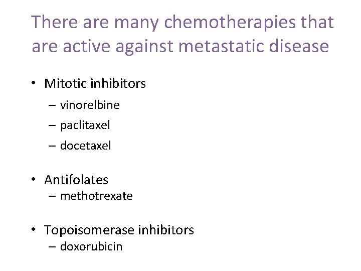 There are many chemotherapies that are active against metastatic disease • Mitotic inhibitors –