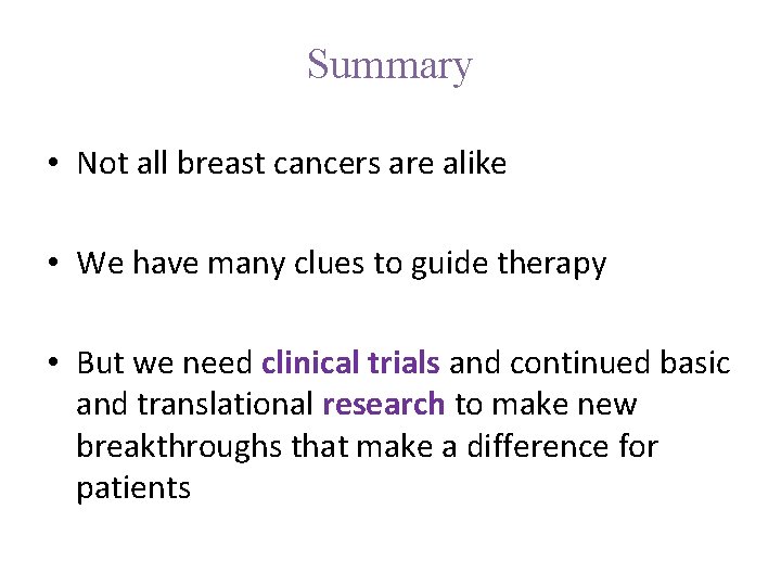 Summary • Not all breast cancers are alike • We have many clues to