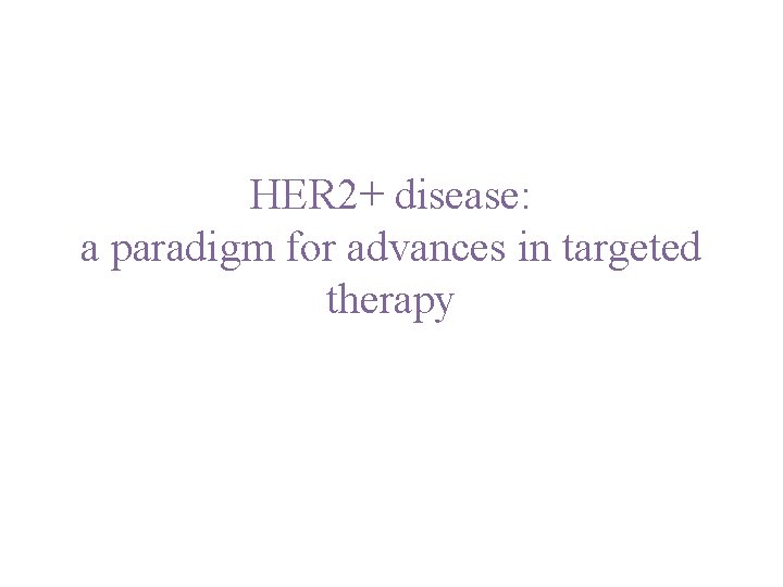 HER 2+ disease: a paradigm for advances in targeted therapy 