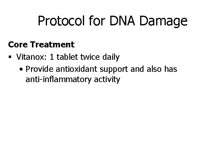 Protocol for DNA Damage Core Treatment § Vitanox: 1 tablet twice daily • Provide