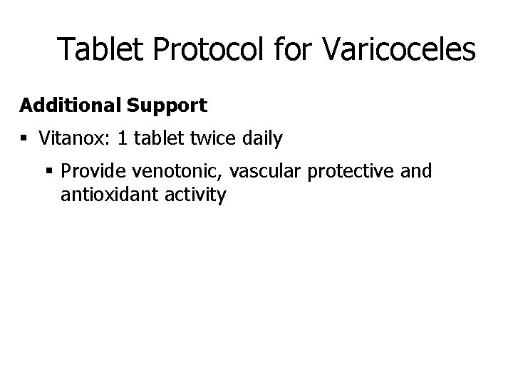 Tablet Protocol for Varicoceles Additional Support § Vitanox: 1 tablet twice daily § Provide