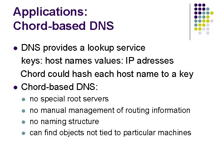 Applications: Chord-based DNS provides a lookup service keys: host names values: IP adresses Chord