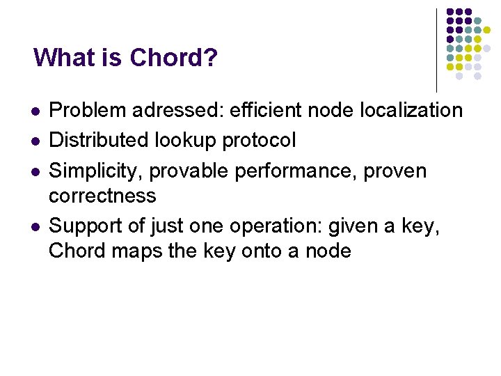 What is Chord? l l Problem adressed: efficient node localization Distributed lookup protocol Simplicity,