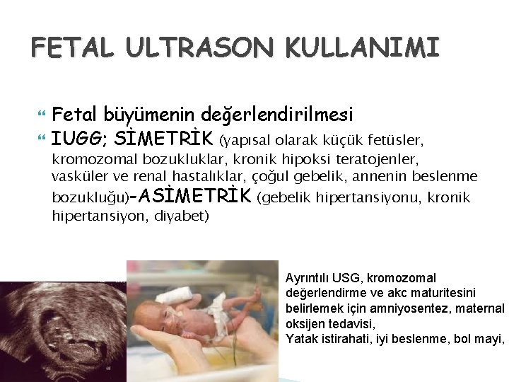 FETAL ULTRASON KULLANIMI Fetal büyümenin değerlendirilmesi IUGG; SİMETRİK (yapısal olarak küçük fetüsler, kromozomal bozukluklar,