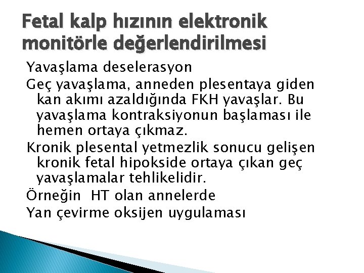 Fetal kalp hızının elektronik monitörle değerlendirilmesi Yavaşlama deselerasyon Geç yavaşlama, anneden plesentaya giden kan