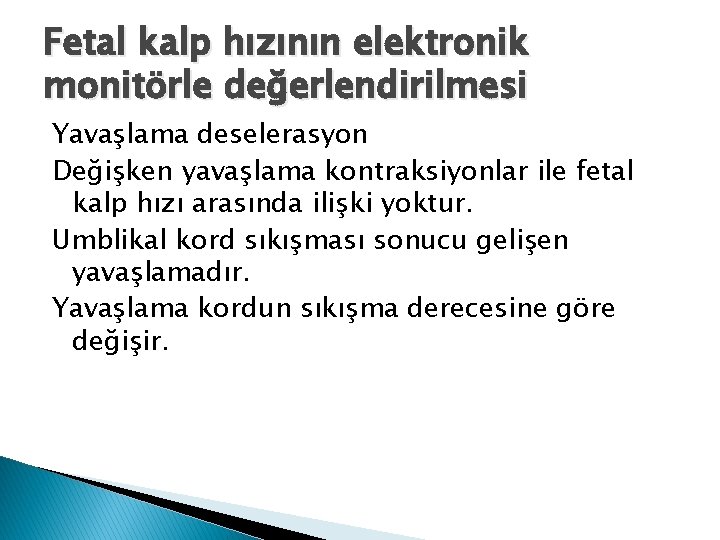 Fetal kalp hızının elektronik monitörle değerlendirilmesi Yavaşlama deselerasyon Değişken yavaşlama kontraksiyonlar ile fetal kalp