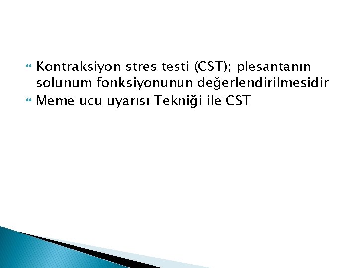 Kontraksiyon stres testi (CST); plesantanın solunum fonksiyonunun değerlendirilmesidir Meme ucu uyarısı Tekniği ile